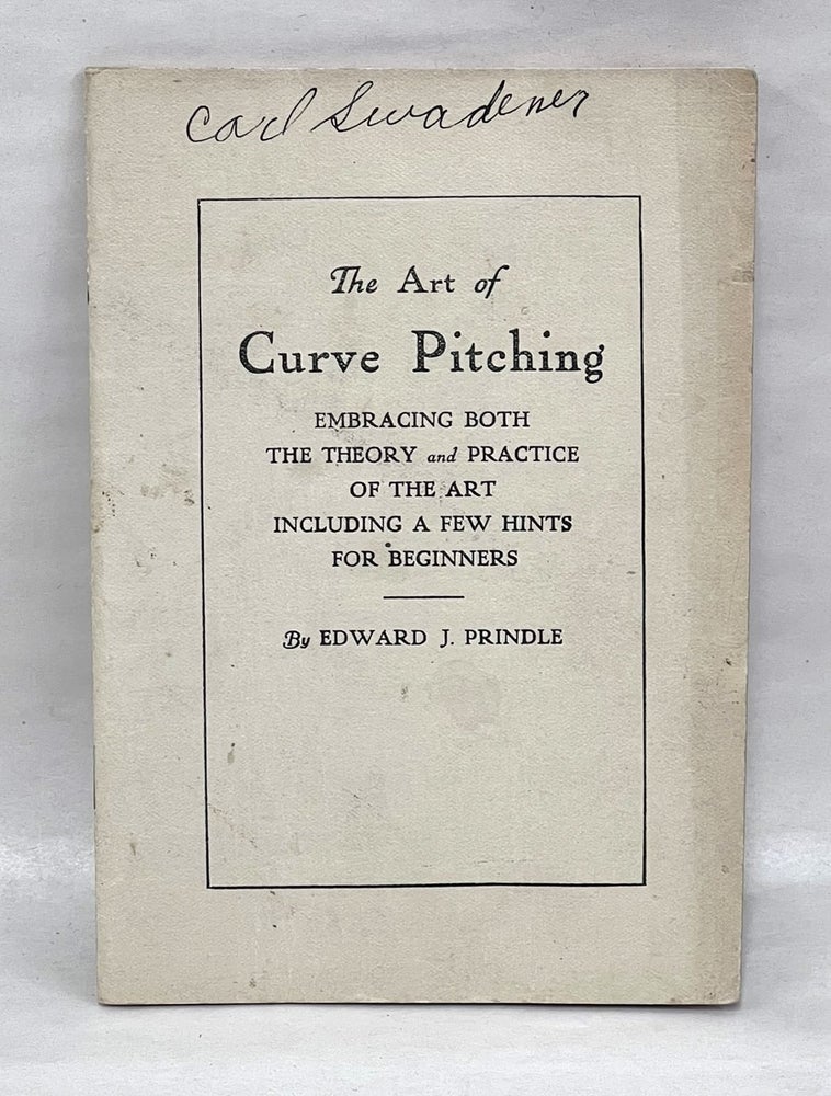 Item #EJP002 The Art of Curve Pitching, Embracing Both the Theory and Practice of the Art Including a Few Hints for Beginners. Edward J. Prindle.