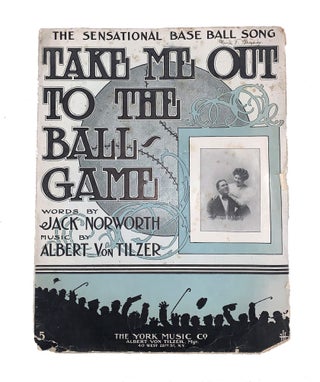 Item #JNAVT001 Take Me Out to the Ball Game. Jack Norworth, Albert Von Tilzer