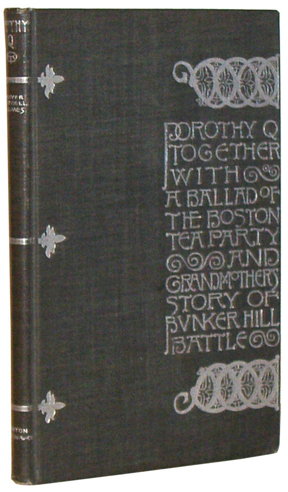 Item #OWH003 Dorothy Q, Together with A Ballad of the Boston Tea Party & Grandmother's Story of Bunker Hill Battle. Oliver Wendell Holmes.
