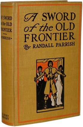 A Sword of the Old Frontier: A Tale of Fort Chartres and Detroit, Being a plain account of sundry. Randall Parrish.