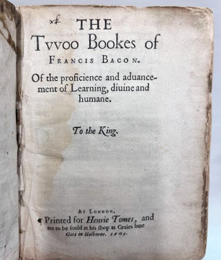 The Twoo Bookes of Francis Bacon. Of the Proficience and Advancement of Learning, Divine and Humane